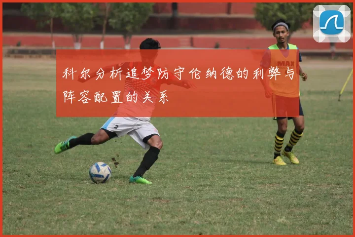 科尔分析追梦防守伦纳德的利弊与阵容配置的关系